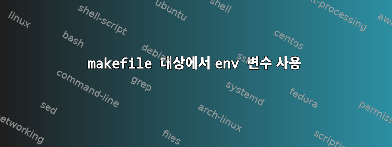 makefile 대상에서 env 변수 사용