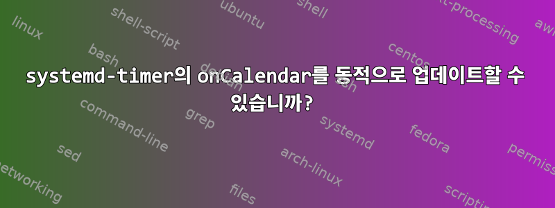 systemd-timer의 onCalendar를 동적으로 업데이트할 수 있습니까?