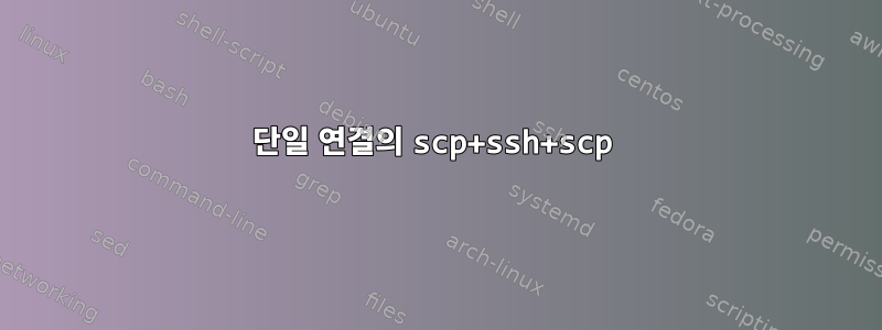 단일 연결의 scp+ssh+scp