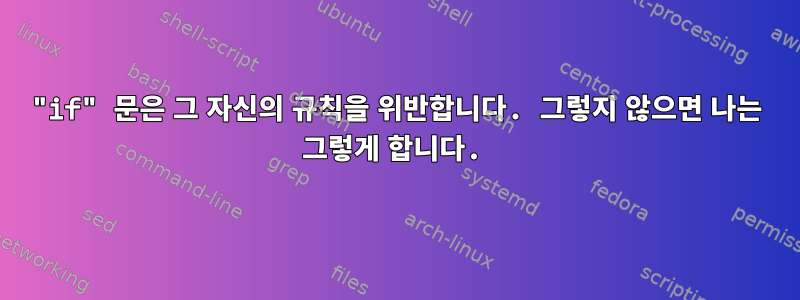 "if" 문은 그 자신의 규칙을 위반합니다. 그렇지 않으면 나는 그렇게 합니다.