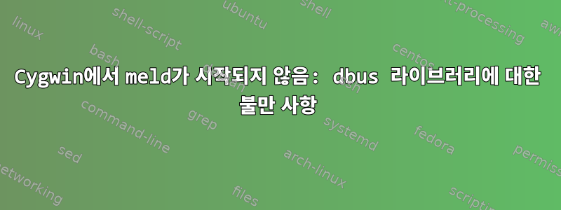 Cygwin에서 meld가 시작되지 않음: dbus 라이브러리에 대한 불만 사항