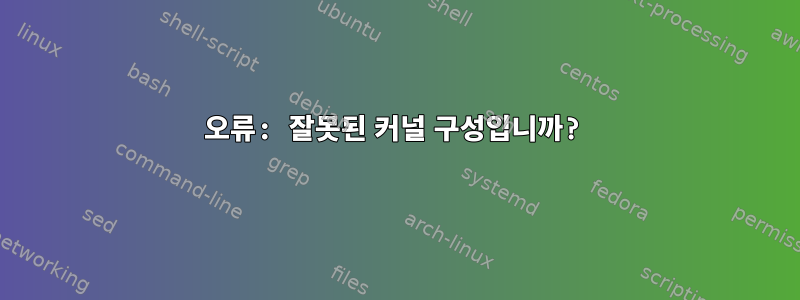 오류: 잘못된 커널 구성입니까?