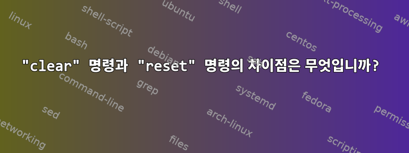 "clear" 명령과 "reset" 명령의 차이점은 무엇입니까?