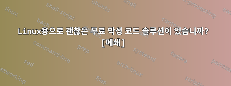 Linux용으로 괜찮은 무료 악성 코드 솔루션이 있습니까? [폐쇄]