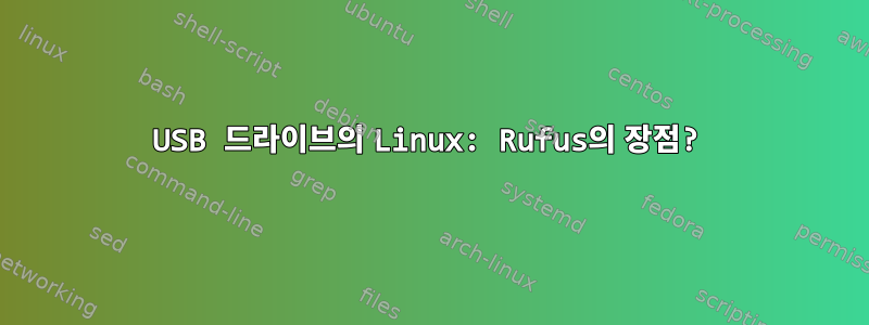 USB 드라이브의 Linux: Rufus의 장점?