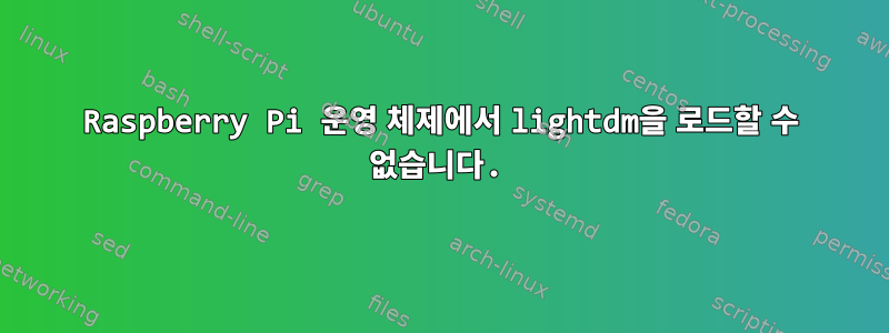 Raspberry Pi 운영 체제에서 lightdm을 로드할 수 없습니다.