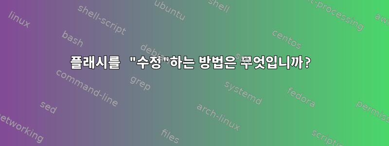 플래시를 "수정"하는 방법은 무엇입니까?