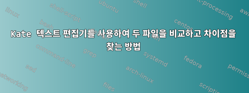 Kate 텍스트 편집기를 사용하여 두 파일을 비교하고 차이점을 찾는 방법