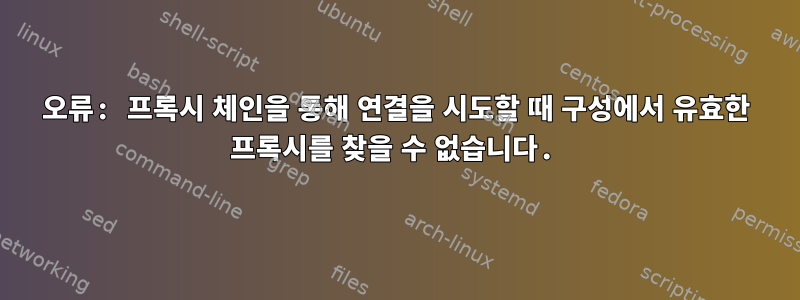 오류: 프록시 체인을 통해 연결을 시도할 때 구성에서 유효한 프록시를 찾을 수 없습니다.