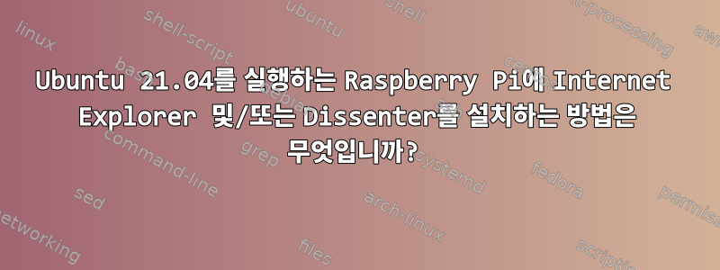 Ubuntu 21.04를 실행하는 Raspberry Pi에 Internet Explorer 및/또는 Dissenter를 설치하는 방법은 무엇입니까?