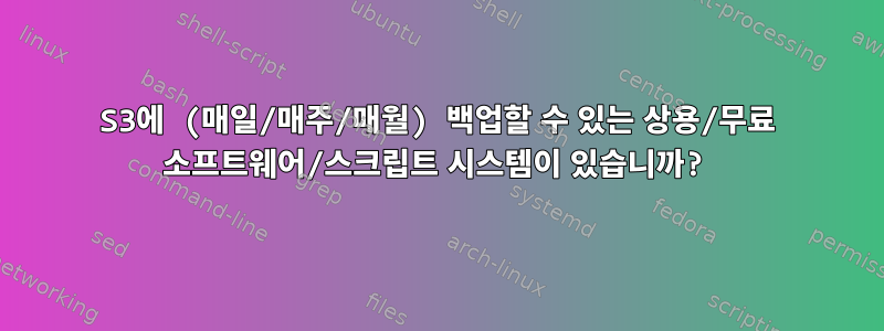 S3에 (매일/매주/매월) 백업할 수 있는 상용/무료 소프트웨어/스크립트 시스템이 있습니까?