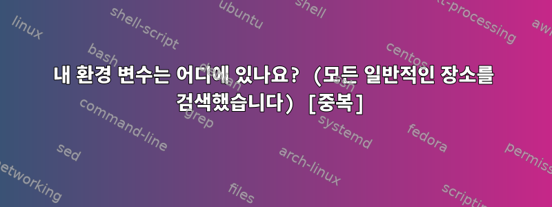 내 환경 변수는 어디에 있나요? (모든 일반적인 장소를 검색했습니다) [중복]