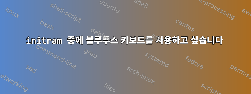 initram 중에 블루투스 키보드를 사용하고 싶습니다