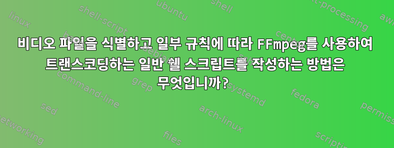 비디오 파일을 식별하고 일부 규칙에 따라 FFmpeg를 사용하여 트랜스코딩하는 일반 쉘 스크립트를 작성하는 방법은 무엇입니까?