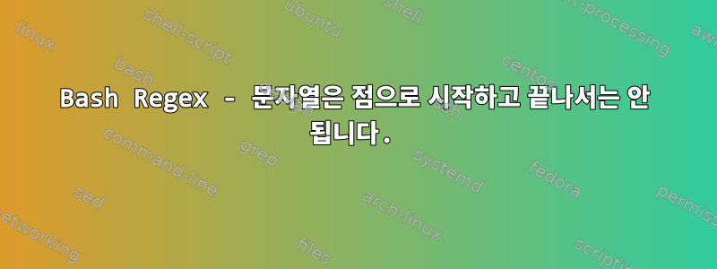 Bash Regex - 문자열은 점으로 시작하고 끝나서는 안 됩니다.