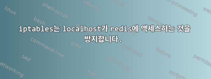 iptables는 localhost가 redis에 액세스하는 것을 방지합니다.