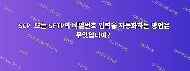 SCP 또는 SFTP의 비밀번호 입력을 자동화하는 방법은 무엇입니까?