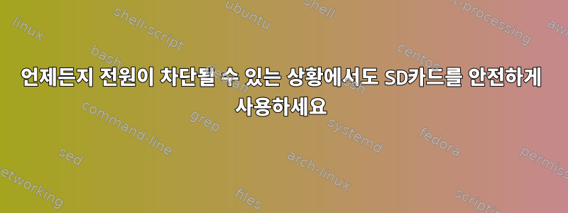 언제든지 전원이 차단될 수 있는 상황에서도 SD카드를 안전하게 사용하세요