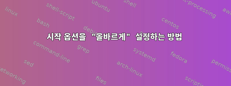 시작 옵션을 "올바르게" 설정하는 방법