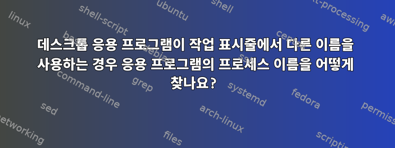 데스크톱 응용 프로그램이 작업 표시줄에서 다른 이름을 사용하는 경우 응용 프로그램의 프로세스 이름을 어떻게 찾나요?