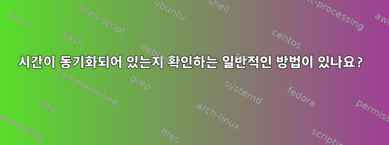 시간이 동기화되어 있는지 확인하는 일반적인 방법이 있나요?