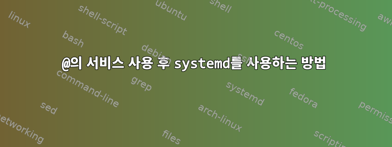 @의 서비스 사용 후 systemd를 사용하는 방법