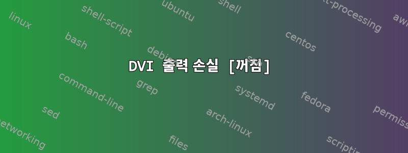 DVI 출력 손실 [꺼짐]