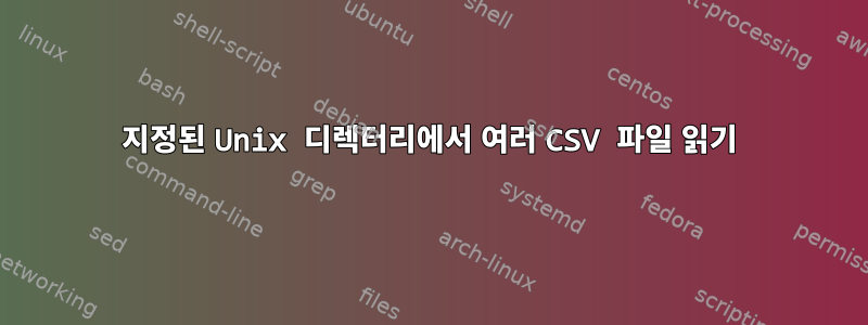 지정된 Unix 디렉터리에서 여러 CSV 파일 읽기