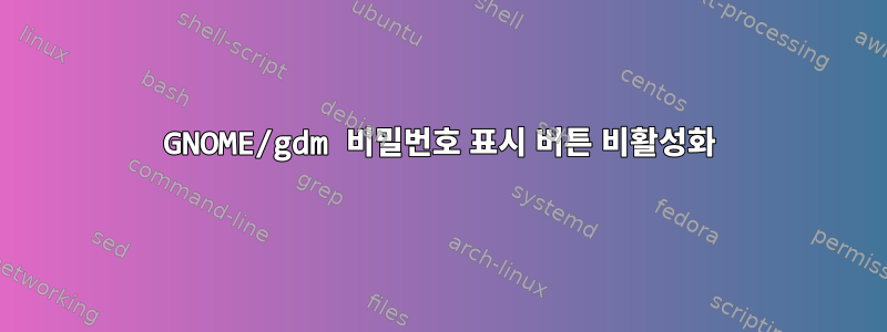 GNOME/gdm 비밀번호 표시 버튼 비활성화