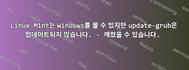 Linux Mint는 Windows를 볼 수 있지만 update-grub은 업데이트되지 않습니다. - 깨졌을 수 있습니다.