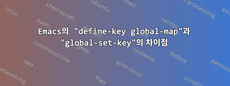 Emacs의 "define-key global-map"과 "global-set-key"의 차이점