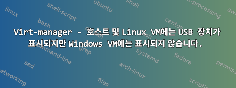 Virt-manager - 호스트 및 Linux VM에는 USB 장치가 표시되지만 Windows VM에는 표시되지 않습니다.