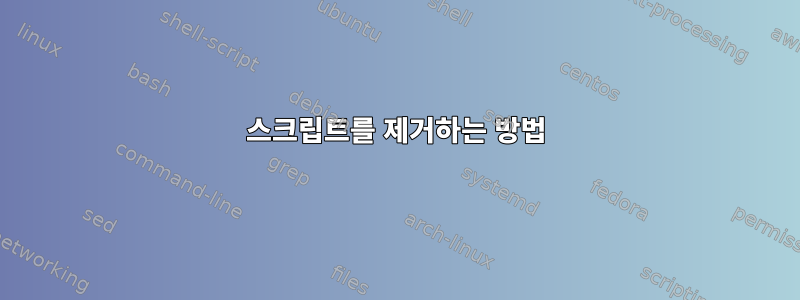 스크립트를 제거하는 방법