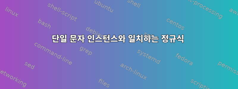 단일 문자 인스턴스와 일치하는 정규식