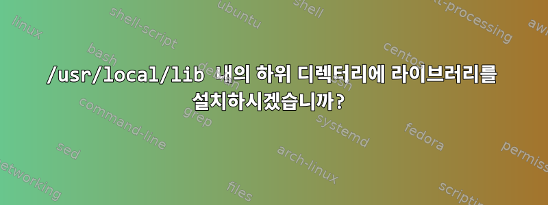 /usr/local/lib 내의 하위 디렉터리에 라이브러리를 설치하시겠습니까?