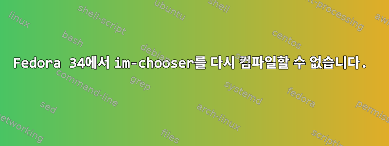 Fedora 34에서 im-chooser를 다시 컴파일할 수 없습니다.