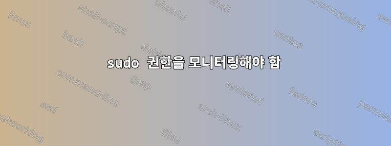 sudo 권한을 모니터링해야 함