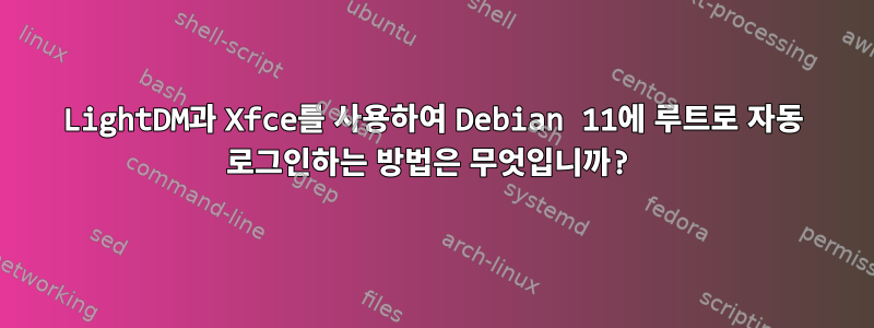 LightDM과 Xfce를 사용하여 Debian 11에 루트로 자동 로그인하는 방법은 무엇입니까?