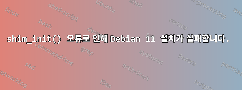 shim_init() 오류로 인해 Debian 11 설치가 실패합니다.