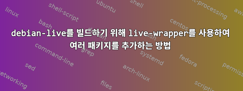 debian-live를 빌드하기 위해 live-wrapper를 사용하여 여러 패키지를 추가하는 방법