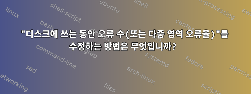 "디스크에 쓰는 동안 오류 수(또는 다중 영역 오류율)"를 수정하는 방법은 무엇입니까?