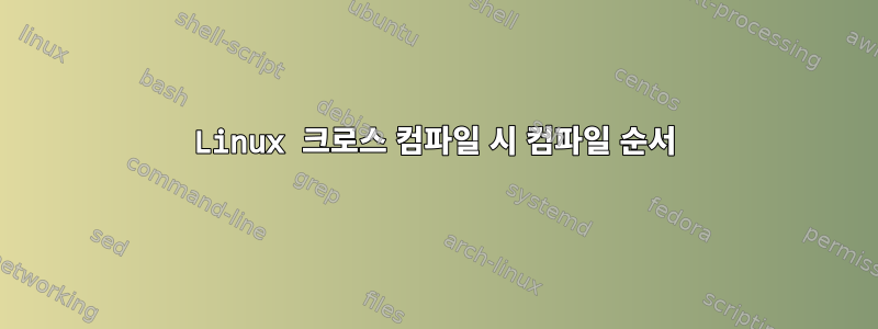 Linux 크로스 컴파일 시 컴파일 순서