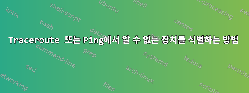 Traceroute 또는 Ping에서 알 수 없는 장치를 식별하는 방법