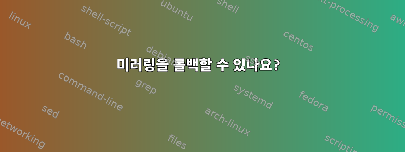 미러링을 롤백할 수 있나요?