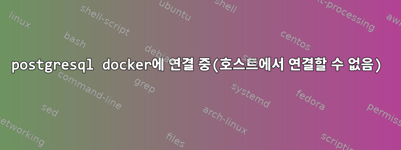 postgresql docker에 연결 중(호스트에서 연결할 수 없음)