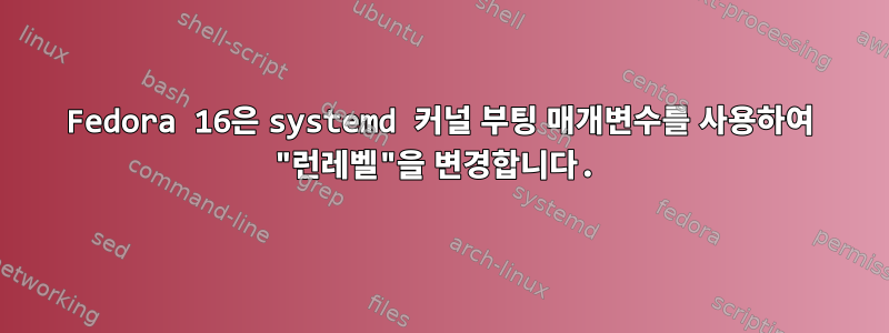 Fedora 16은 systemd 커널 부팅 매개변수를 사용하여 "런레벨"을 변경합니다.