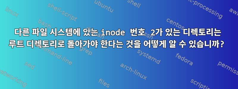 다른 파일 시스템에 있는 inode 번호 2가 있는 디렉토리는 루트 디렉토리로 돌아가야 한다는 것을 어떻게 알 수 있습니까?