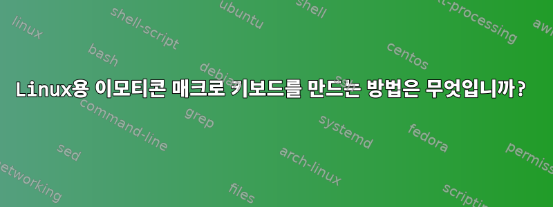 Linux용 이모티콘 매크로 키보드를 만드는 방법은 무엇입니까?