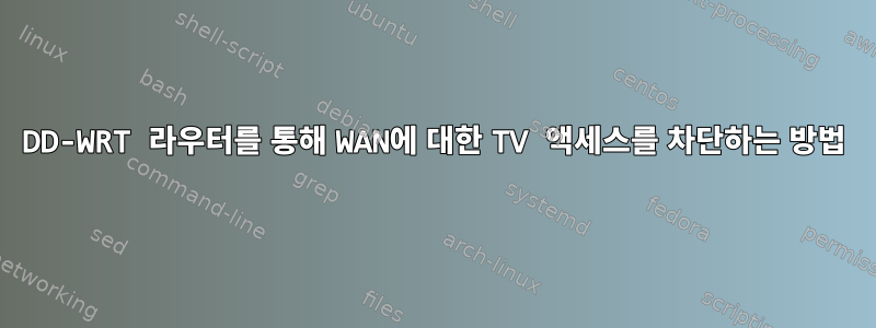 DD-WRT 라우터를 통해 WAN에 대한 TV 액세스를 차단하는 방법