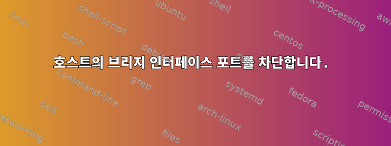 호스트의 브리지 인터페이스 포트를 차단합니다.